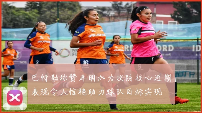巴特勒称赞库明加为攻防核心近期表现令人惊艳助力球队目标实现
