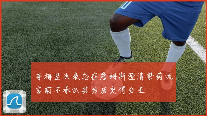 夸梅坚决表态在詹姆斯澄清禁药流言前不承认其为历史得分王