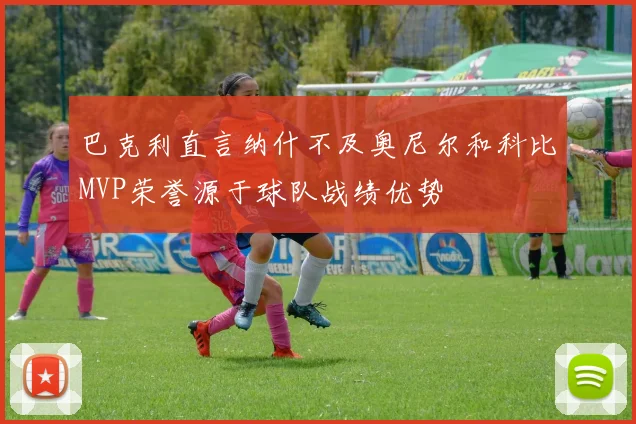 巴克利直言纳什不及奥尼尔和科比MVP荣誉源于球队战绩优势